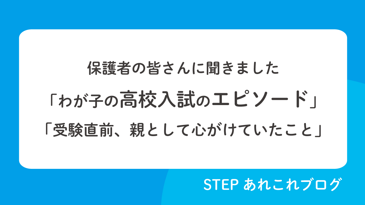 保護者の皆さんに聞きました わが子の高校入試のエピソード 受験直前 親として心がけていたこと Stepあれこれブログ